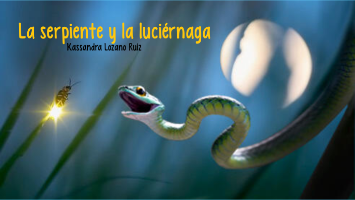Fábula La serpiente y la luciérnaga by Kassandra Lozano on Prezi
