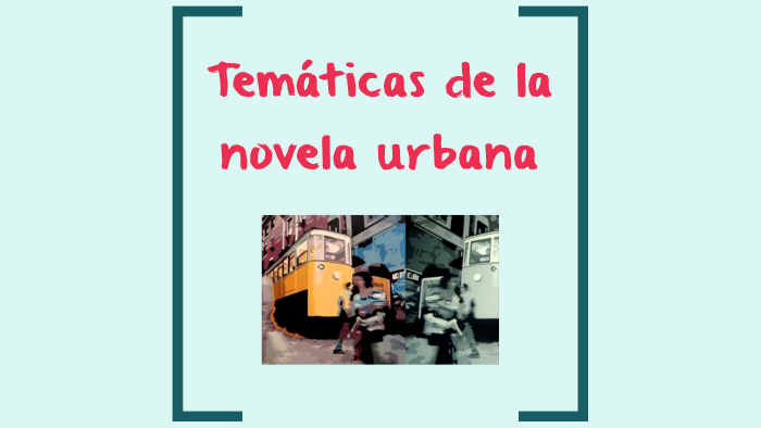 Temáticas De La Novela Urbana By Sarai Elena Murillo Rojas On Prezi Next