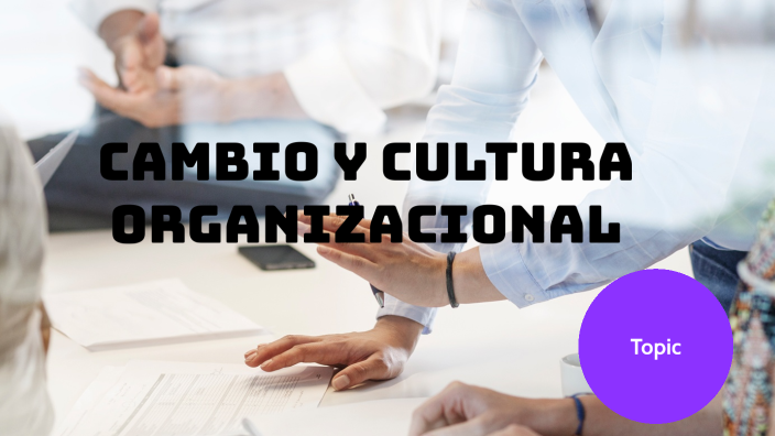CAMBIO Y CULTURA ORGANIZACIONAL by Maria Estefany Acevedo Montano on Prezi