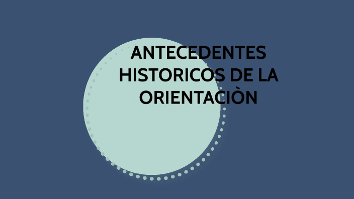 Antecedentes historicos de la orientaciòn by Danna Hernández on Prezi