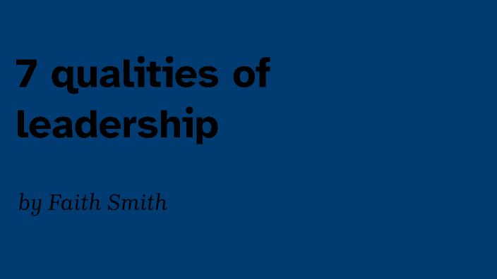 The 7 Essential Qualities of Leadership by Faith Smith on Prezi