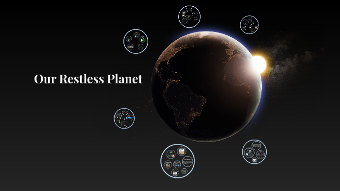 Our Restless Planet by on Prezi