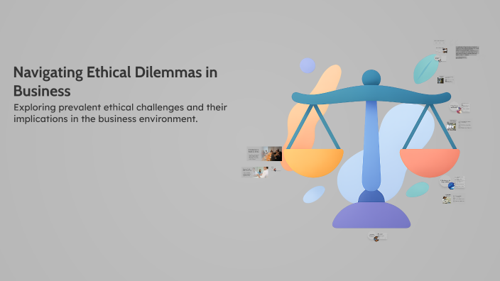 Navigating Ethical Dilemmas in Business by CALVIN CHAI on Prezi