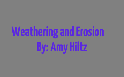 Weathering and Erosion by Amy Hiltz on Prezi