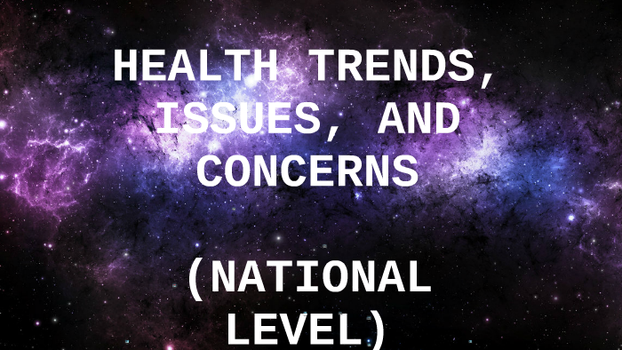 health-trends-issues-concerns-national-level-by-on-prezi