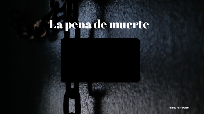 La pena de muerte by Andrea Perez Galan on Prezi