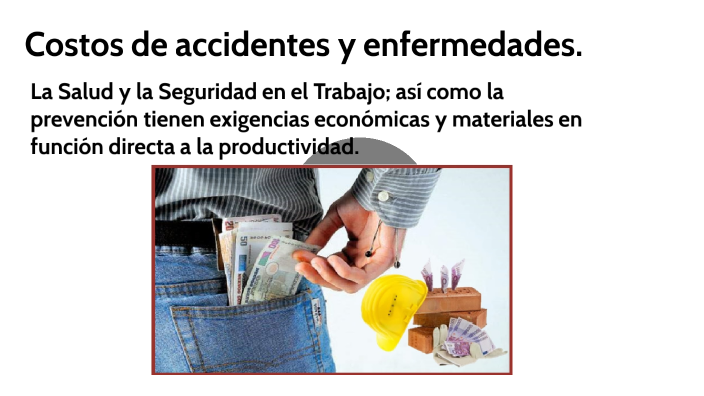Costos de accidentes y enfermedades. by JOSE MANUEL BRAMBILA PARDO on Prezi