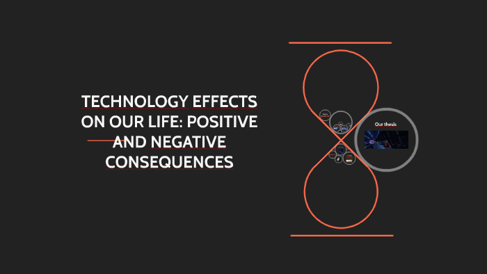 TECHNOLOGY EFFECTS ON OUR LIFE: POSITIVE AND NEGATIVE CONSEQ by andres ...