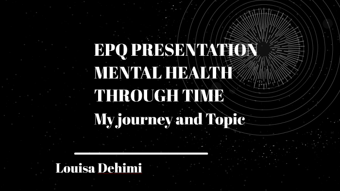 EPQ PRESENTATION MENTAL HEALTH THROUGH TIME by louisa dehimi on Prezi