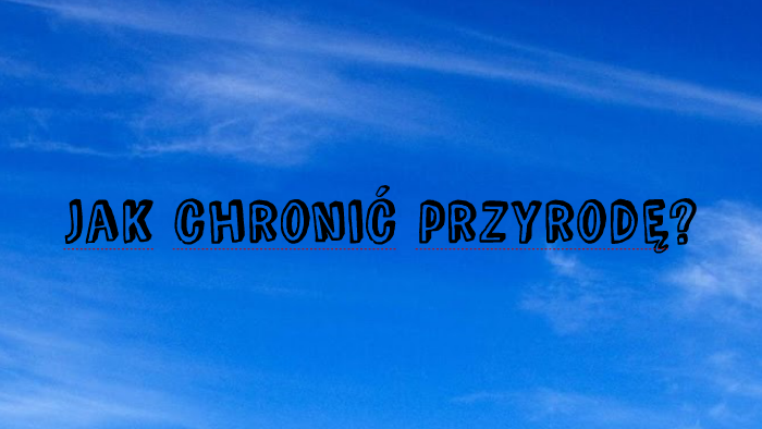 Jak chronić przyrodę? by Kamil Black on Prezi