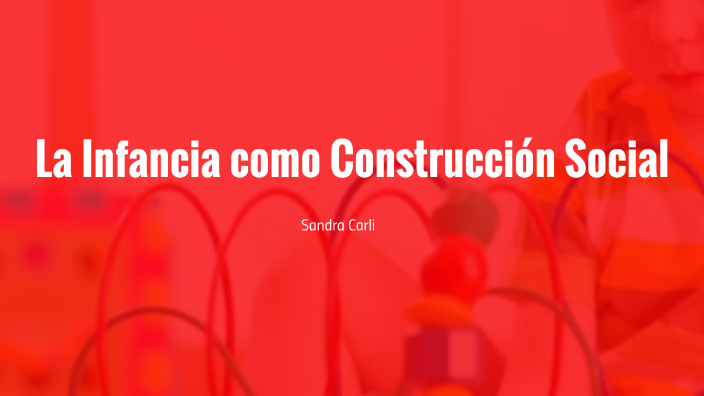 La Infancia Como Construcción Social. By Lucia Anabel Casal On Prezi