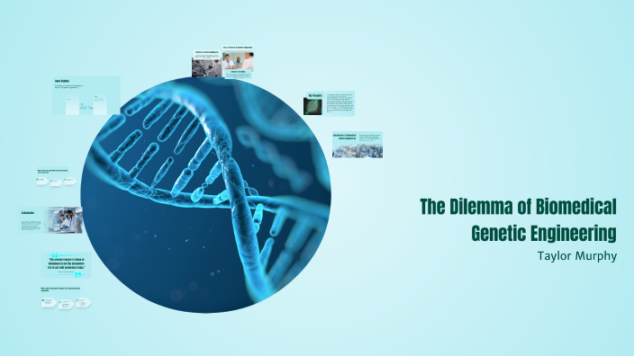 The Dilemma of Biomedical Genetic Engineering by Taylor Murphy on Prezi