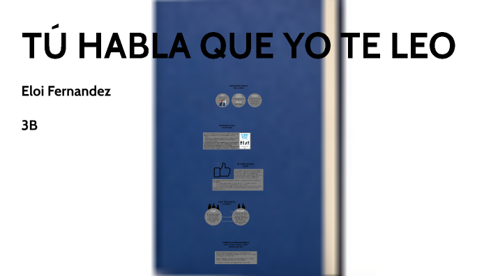 TÚ HABLA QUE YO TE LEO by Eloi Fernandez Bastida on Prezi