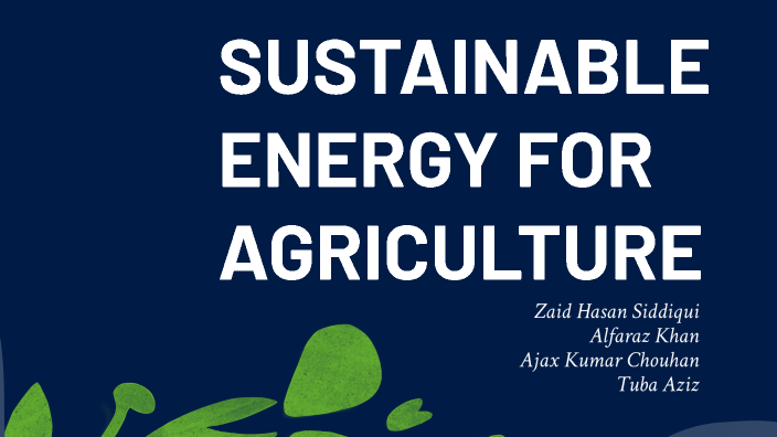 SUSTAINABLE ENERGY FOR AGRICULTURE by mack D on Prezi