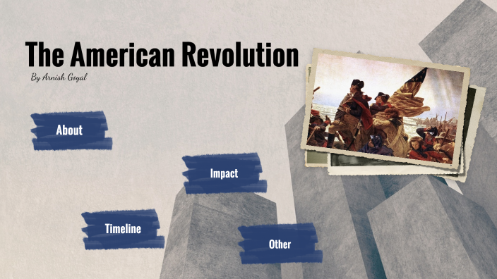 The American Revolution by Arnish Goyala on Prezi