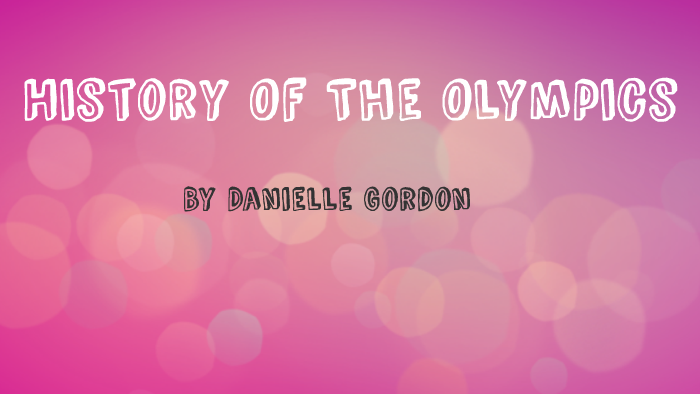 History Of The Olympics by danielle gordon on Prezi