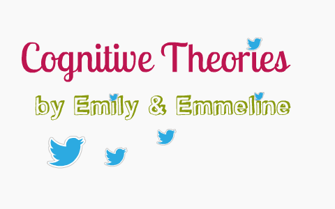 Cognitive Theories by Emmeline and Emily by Emily Chien on Prezi