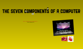 The 7 Components of a Computer by Pauline Hageman on Prezi