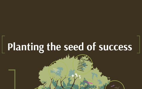 Planting the seed of success by Jennifer Pelzer on Prezi