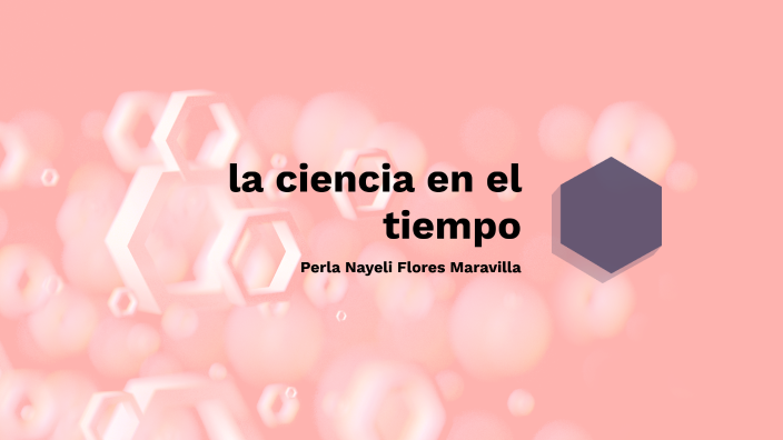 la ciencia en el tiempo by PERLA FLORES on Prezi