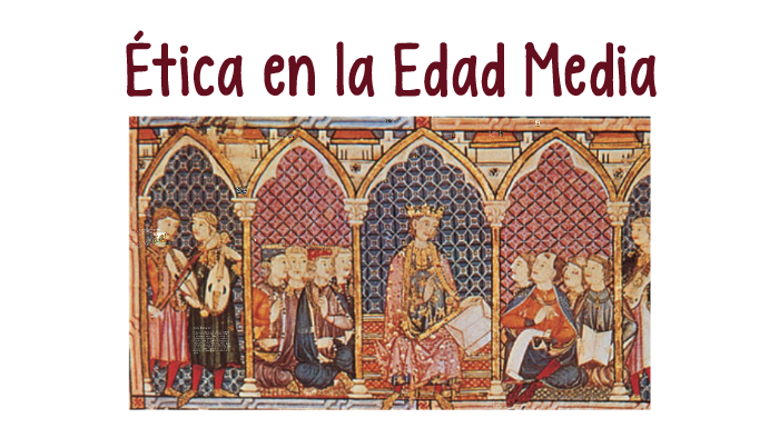 Ética en la Edad Media by Stephy Juárez on Prezi