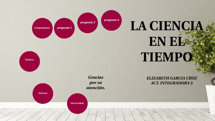 LA CIENCIA EN EL TIEMPO by ELIZABETH GARCIA CRUZ on Prezi