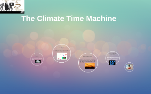 The Climate Time Machine by stacey nguyen on Prezi
