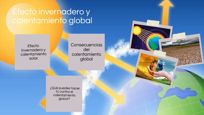 Efecto invernadero y el calentamiento global by maria opazo on Prezi