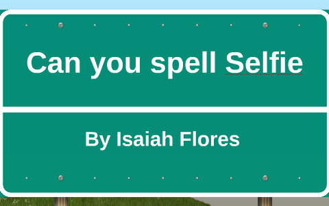 Can you spell selfie by isaiah flores on Prezi
