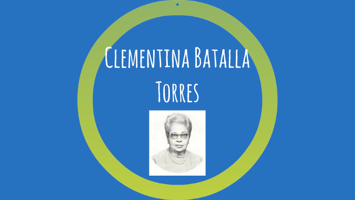 Clementina Batalla Torres by Dayana Abreu on Prezi