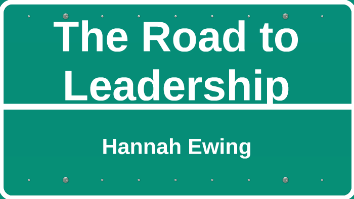 The Road to Leadership by Hannah Ewing on Prezi