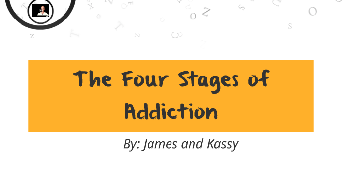 The Four Stages of Addiction by Kassy Skeen on Prezi