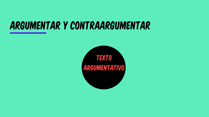 ARGUMENTAR Y CONTRAARGUMENTAR 1° by Mariela Avalos on Prezi