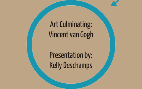 Art Culminating: Vincent van Gogh by Kelly Deschamps on Prezi