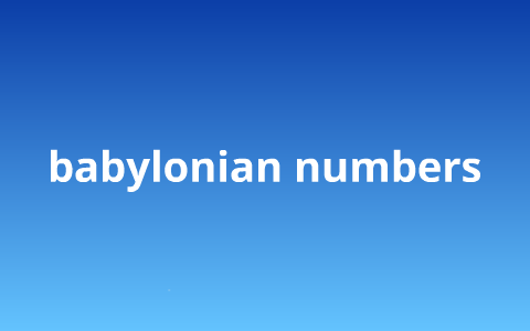 babylon numbers by roberto aviles on Prezi