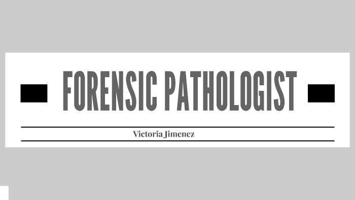 FORENSIC PATHOLOGIST by Victoria Jimenez on Prezi