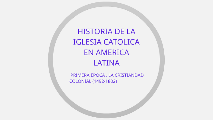 historia DE LA IGLESIA CATOLICA EN AMERICA LATINA by Monica Gomez on Prezi