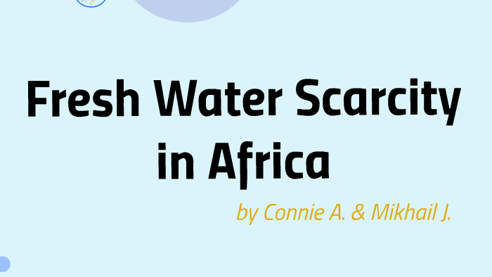 Fresh Water Scarcity in Africa by Mikhail Jalbuna on Prezi