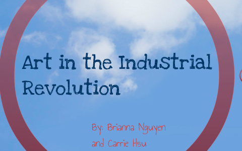 Arts in the Industrial Revolution by Brianna Nguyen on Prezi