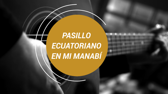 PASILLO ECUATORIANO EN MI MANABI by Luis Ponce on Prezi