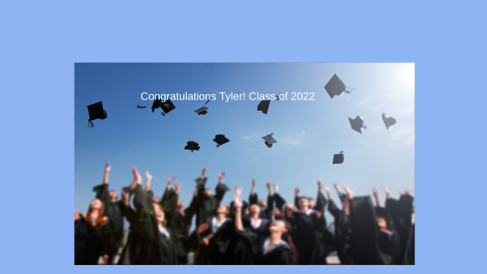 Tyler Graduation Tyler Graduation-2022 by Kelly Spanier on Prezi