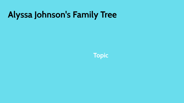 Alyssa Johnson's Family Tree by alyssa johnson on Prezi