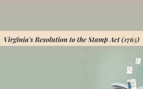 Virginia Resolutions on the Stamp Act 1765 by Maria Brown on Prezi