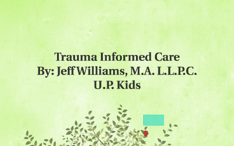 Trauma Informed Care by Jeff Williams on Prezi