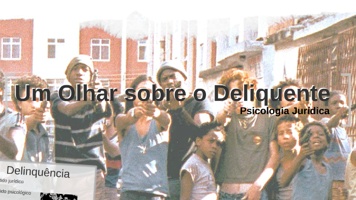 Olhar sobre o Delinquente by claudio peixoto on Prezi
