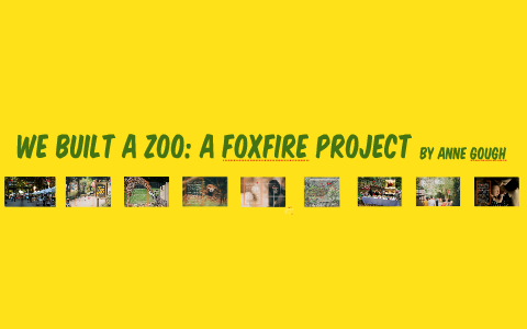 We Built a Zoo: A FoxFire Project by Anne Gough on Prezi