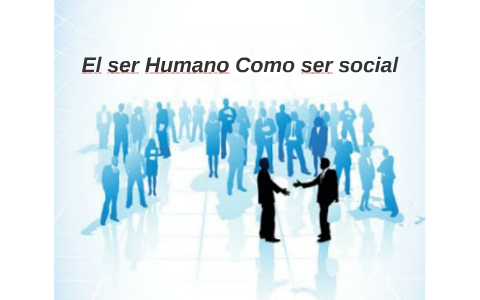 El ser Humano como ser social by Alejandra Michell Vega Pineda on Prezi