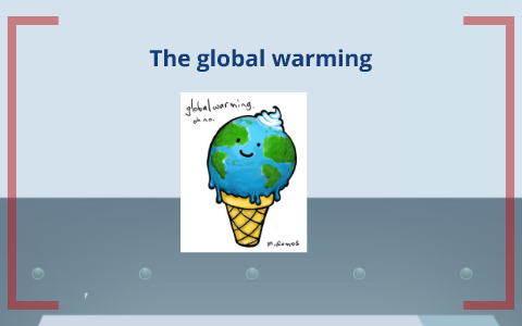 The global warming by luis david tovar on Prezi