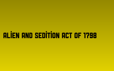Alien And Sedition Act Of 1798 By Brian Louis On Prezi Next