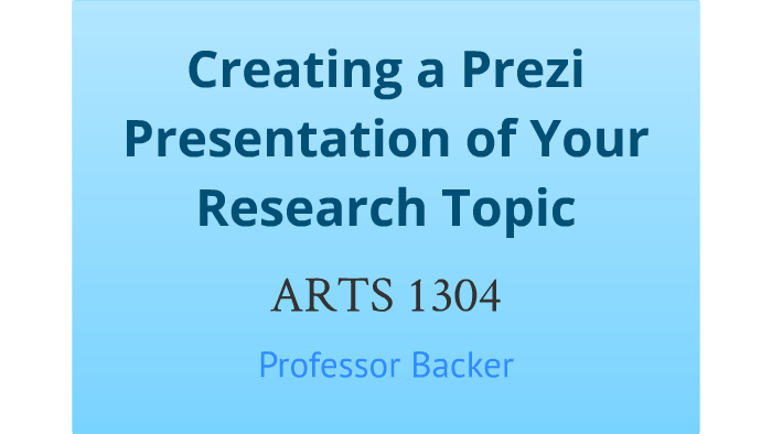 Creating a Prezi of Your Research Topic ARTS 1304 by Matt Backer on Prezi